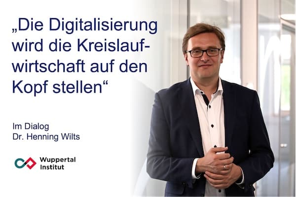 „Die Digitalisierung wird die Kreislaufwirtschaft auf den Kopf stellen“ – Im Dialog mit Dr. Henning Wilts, Wuppertal Institut
